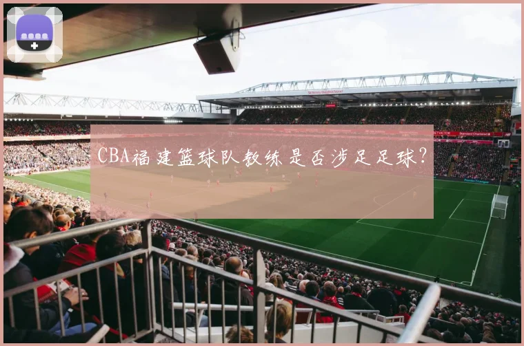 CBA福建篮球队教练是否涉足足球？