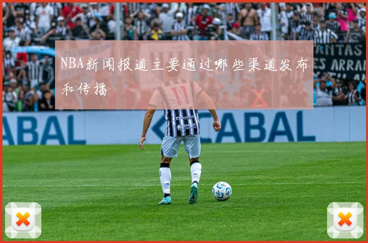 NBA新闻报道主要通过哪些渠道发布和传播