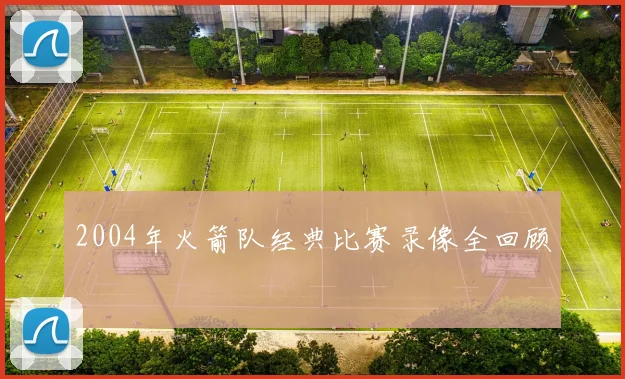 2004年火箭队经典比赛录像全回顾