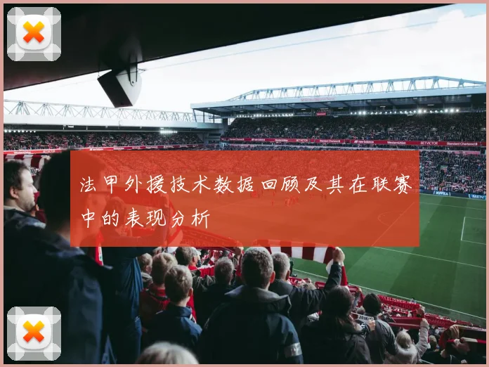 法甲外援技术数据回顾及其在联赛中的表现分析